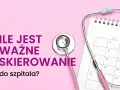 Różowy stetoskop na tle kalendarza i tekstu "Ile jest ważne skierowanie do szpitala?".